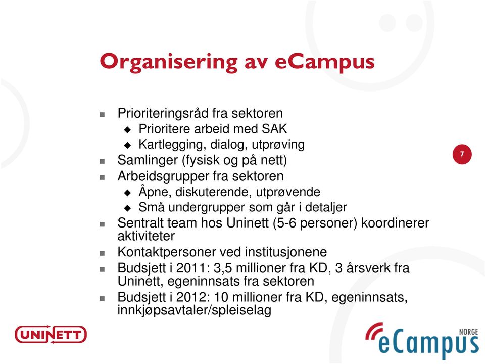 team hos Uninett (5-6 personer) koordinerer aktiviteter Kontaktpersoner ved institusjonene Budsjett i 2011: 3,5 millioner fra