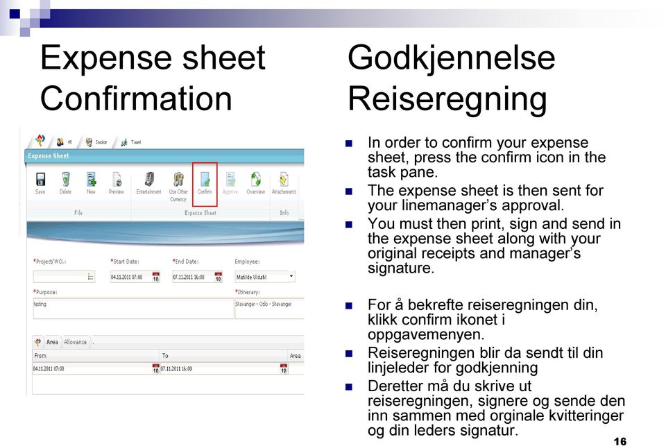 You must then print, sign and send in the expense sheet along with your original receipts and manager s signature.