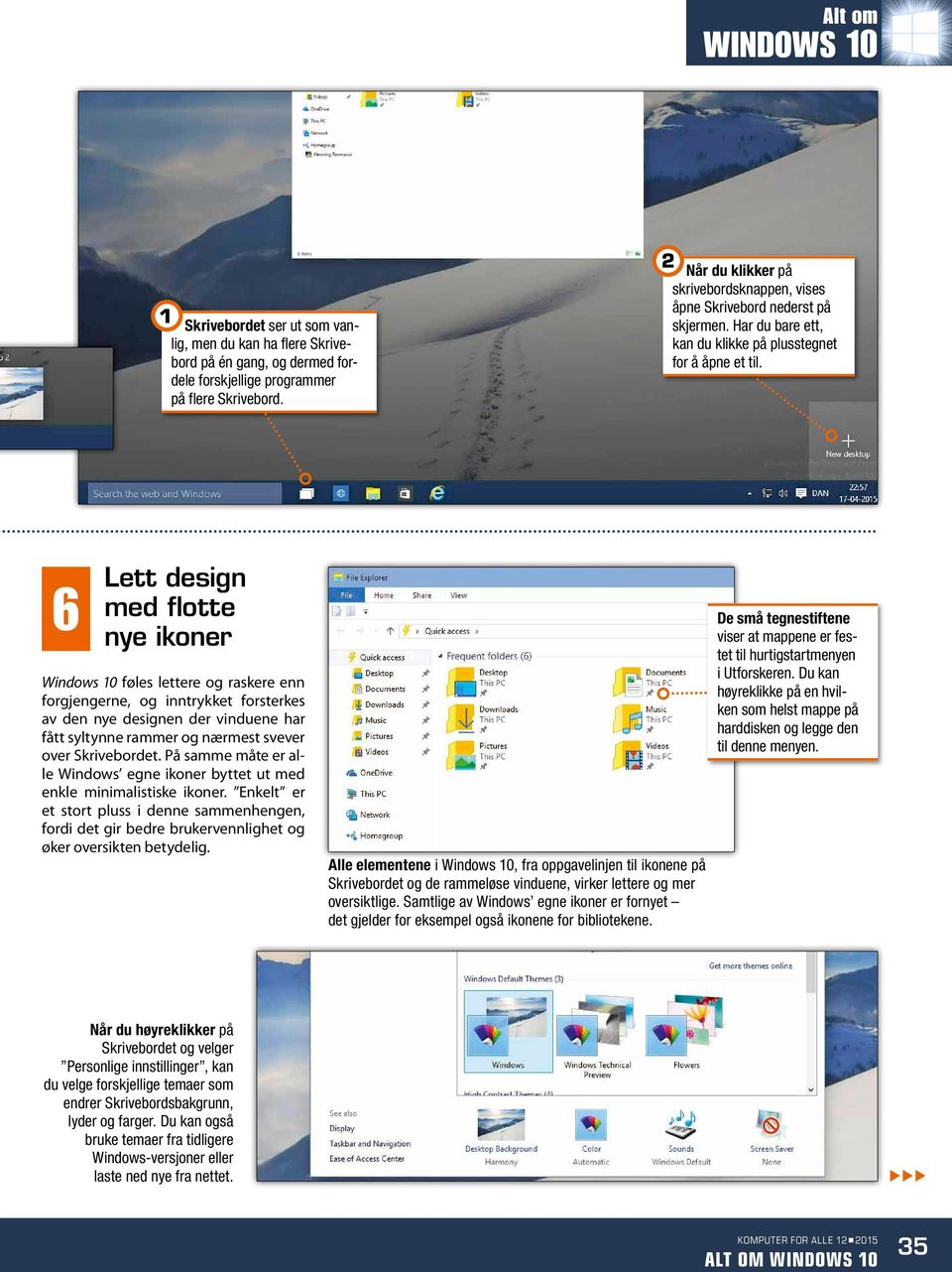 6 Lett design med flotte nye ikoner Windows 10 føles lettere og raskere enn forgjengerne, og inntrykket forsterkes av den nye designen der vinduene har fått syltynne rammer og nærmest svever over