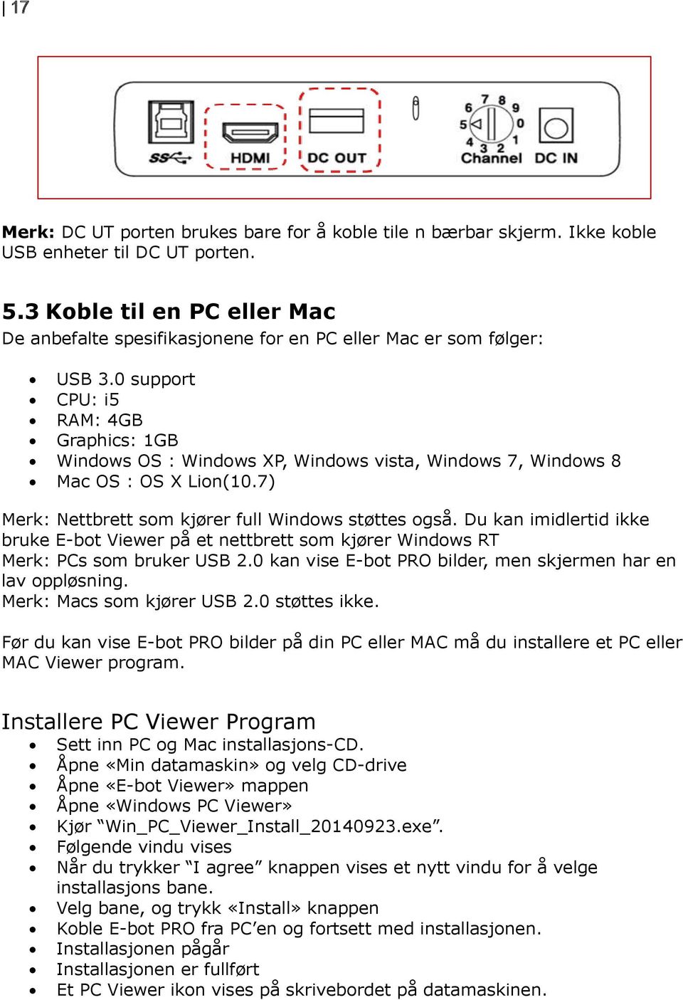 0 support CPU: i5 RAM: 4GB Graphics: 1GB Windows OS : Windows XP, Windows vista, Windows 7, Windows 8 Mac OS : OS X Lion(10.7) Merk: Nettbrett som kjører full Windows støttes også.