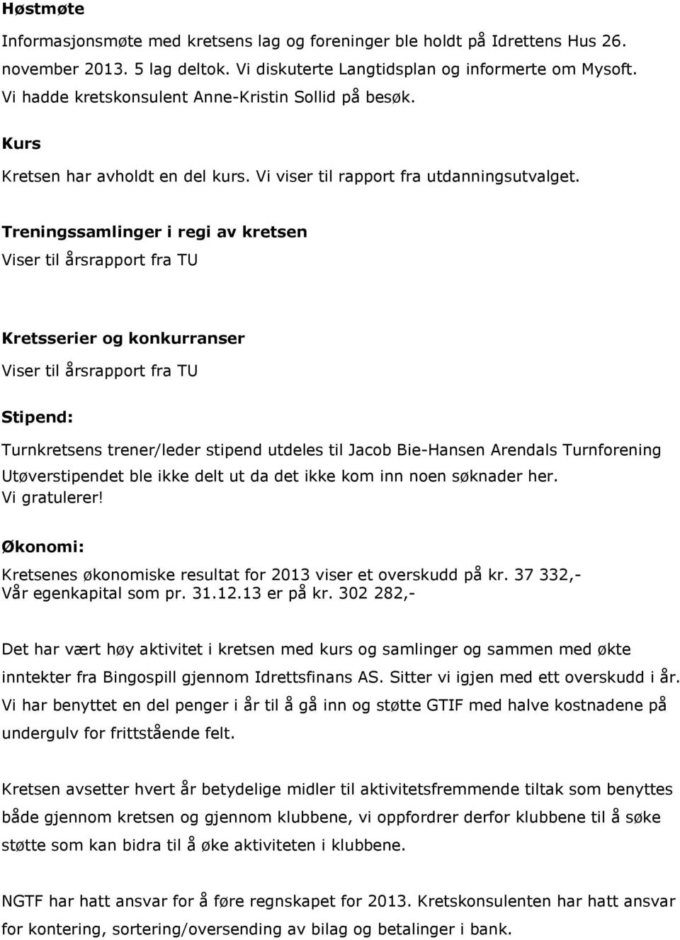 Treningssamlinger i regi av kretsen Viser til årsrapport fra TU Kretsserier og konkurranser Viser til årsrapport fra TU Stipend: Turnkretsens trener/leder stipend utdeles til Jacob Bie-Hansen