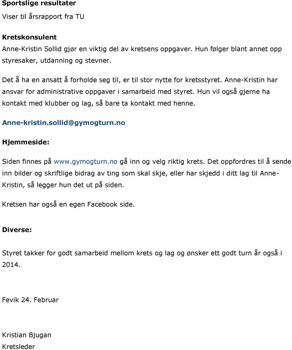 Hun vil også gjerne ha kontakt med klubber og lag, så bare ta kontakt med henne. Anne-kristin.sollid@gymogturn.no Hjemmeside: Siden finnes på www.gymogturn.no gå inn og velg riktig krets.