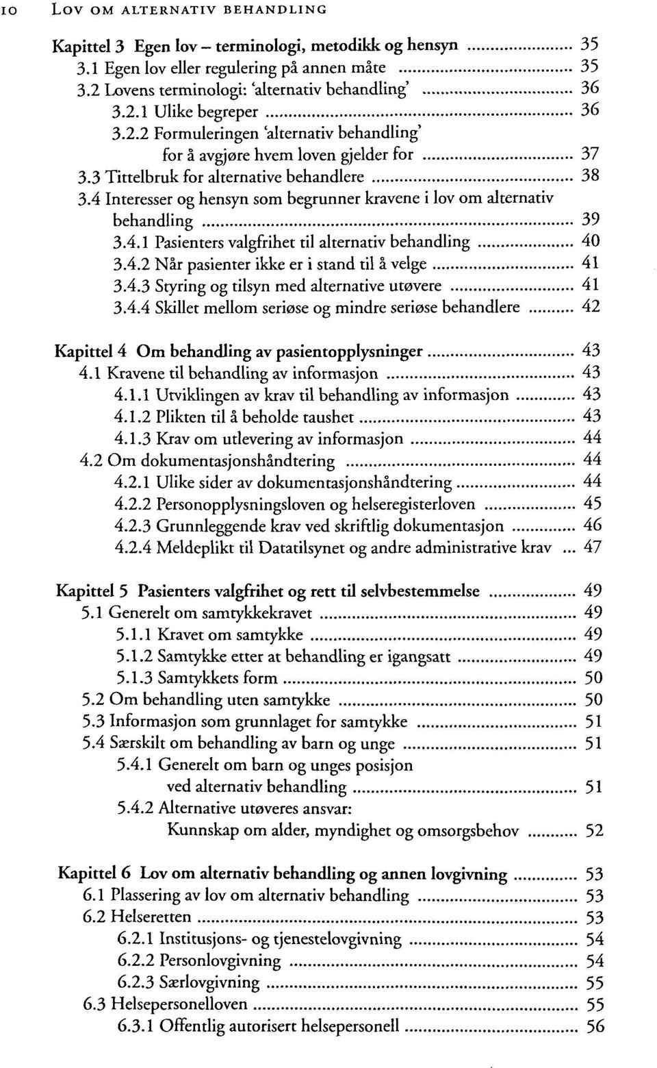 4 Interesser og hensyn som begrunner kravene i lov om alternativ behandling 39 3.4.1 Pasienters valgfrihet til alternativ behandling 40 3.4.2 Nar pasienter ikke er i stand til a velge 41 3.4.3 Styring og tilsyn med alternative utovere 41 3.