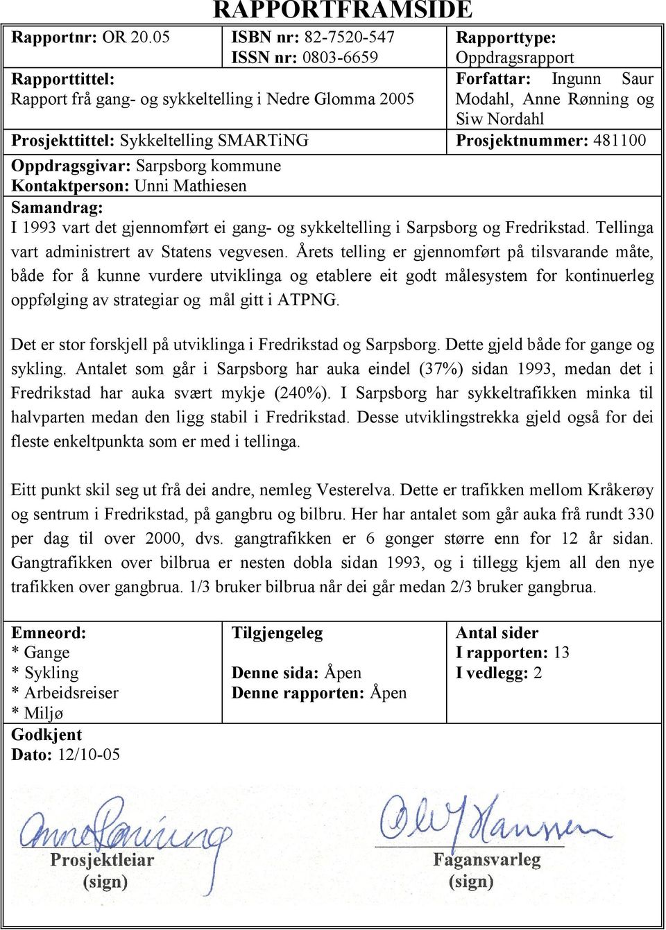 Nordahl Prosjekttittel: Sykkeltelling SMARTiNG Prosjektnummer: 481100 Oppdragsgivar: Sarpsborg kommune Kontaktperson: Unni Mathiesen Samandrag: I 1993 vart det gjennomført ei gang- og sykkeltelling i