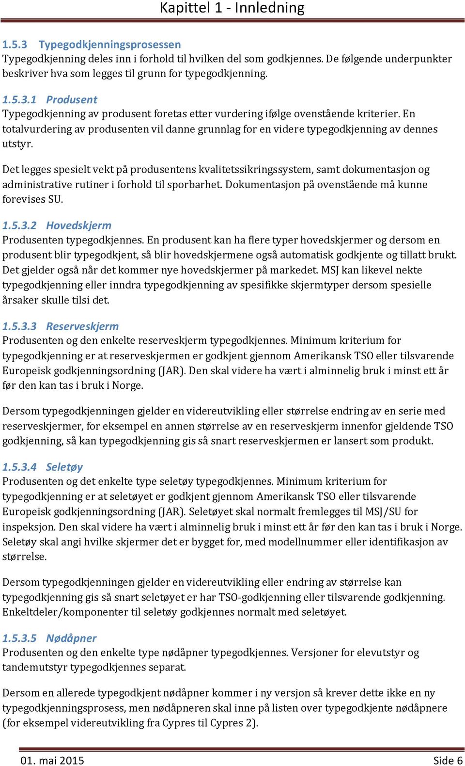 Det legges spesielt vekt på produsentens kvalitetssikringssystem, samt dokumentasjon og administrative rutiner i forhold til sporbarhet. Dokumentasjon på ovenstående må kunne forevises SU. 1.5.3.