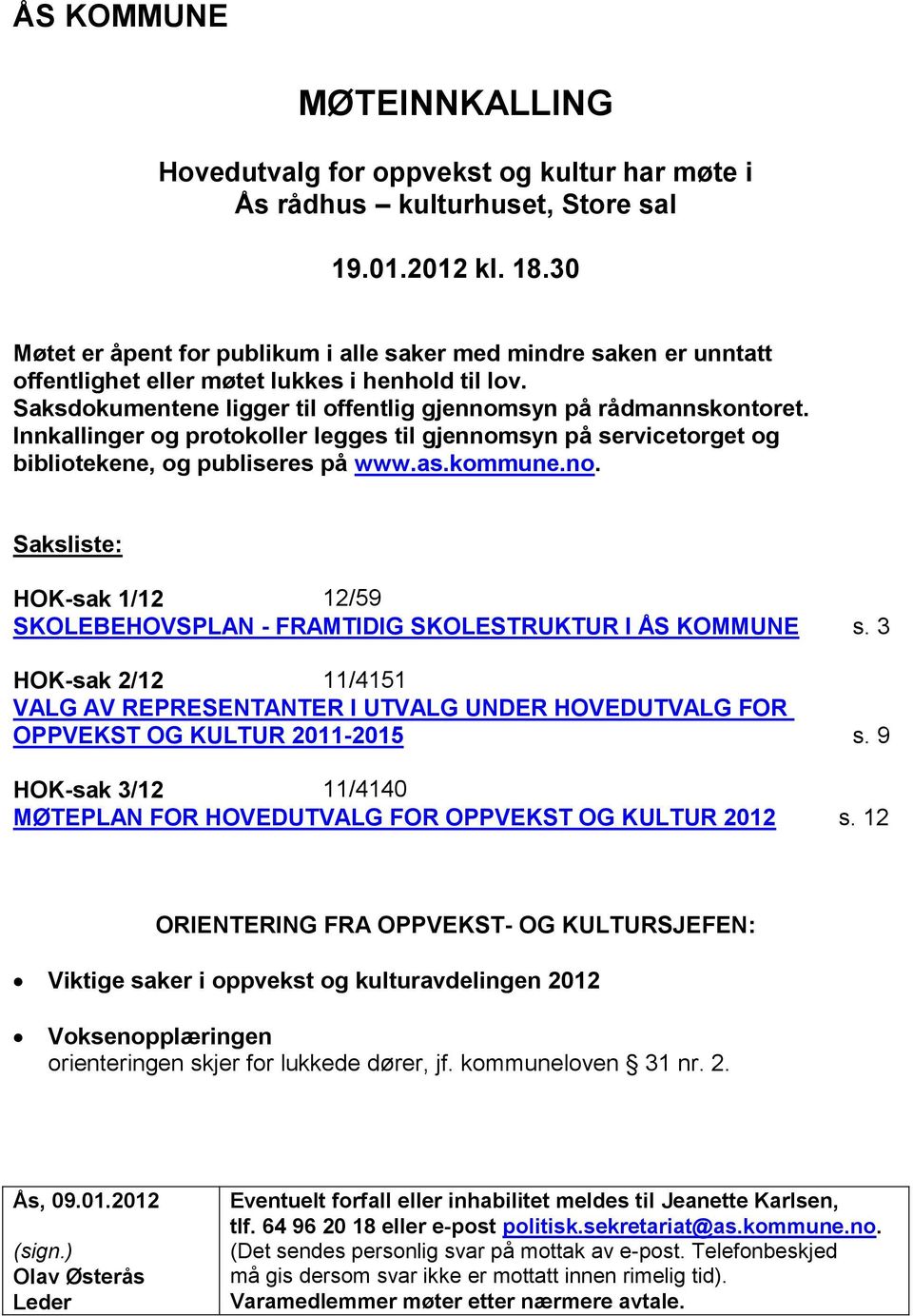 Innkallinger og protokoller legges til gjennomsyn på servicetorget og bibliotekene, og publiseres på www.as.kommune.no. Saksliste: HOK-sak 1/12 12/59 SKOLEBEHOVSPLAN - FRAMTIDIG SKOLESTRUKTUR I ÅS KOMMUNE s.