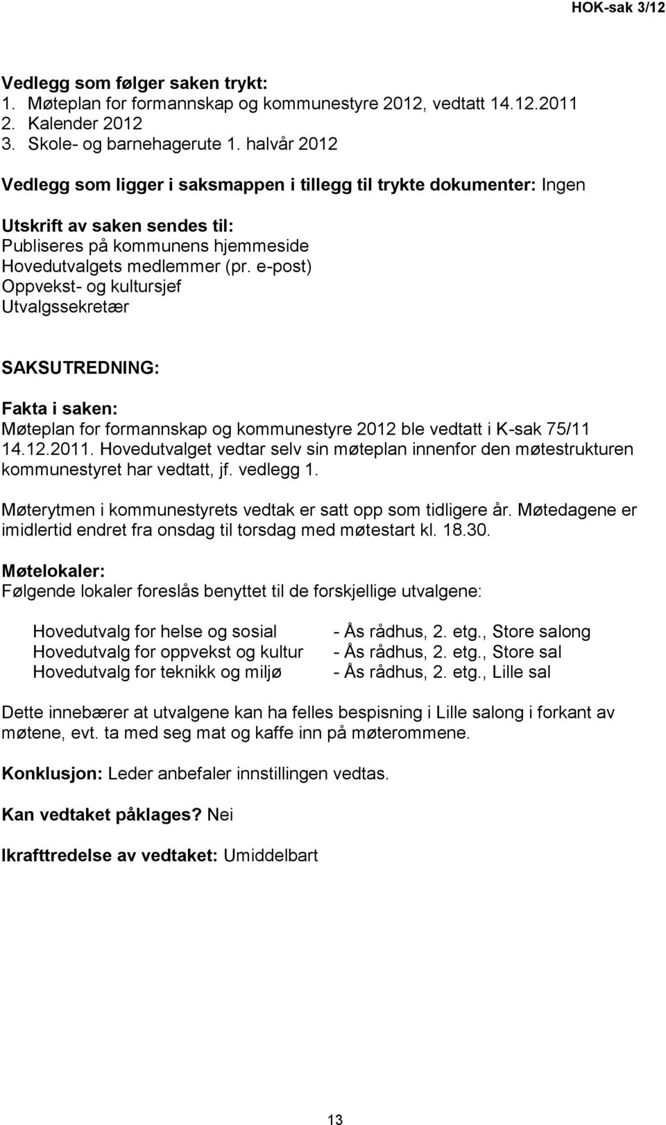 e-post) Oppvekst- og kultursjef Utvalgssekretær SAKSUTREDNING: Fakta i saken: Møteplan for formannskap og kommunestyre 2012 ble vedtatt i K-sak 75/11 14.12.2011.