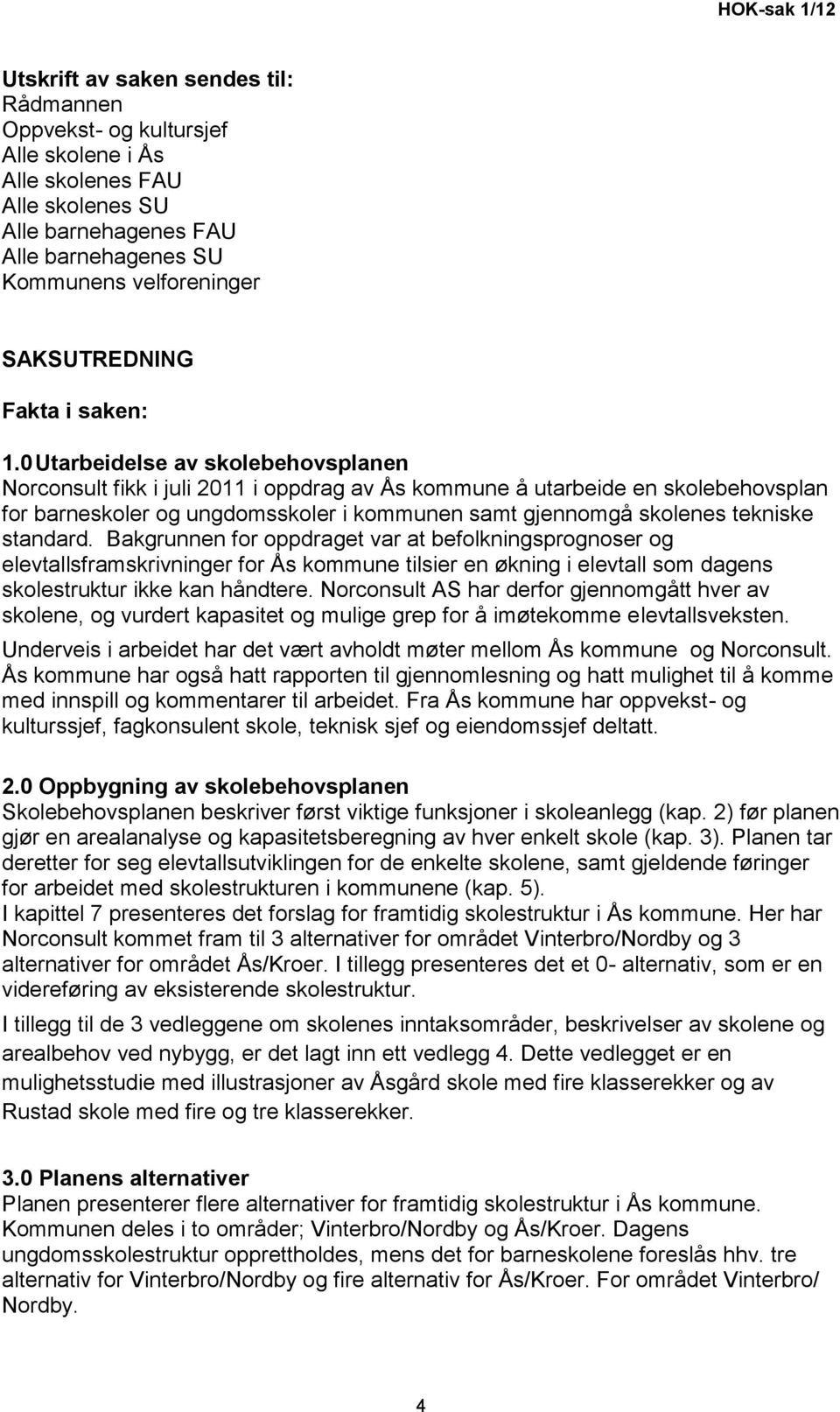 0 Utarbeidelse av skolebehovsplanen Norconsult fikk i juli 2011 i oppdrag av Ås kommune å utarbeide en skolebehovsplan for barneskoler og ungdomsskoler i kommunen samt gjennomgå skolenes tekniske