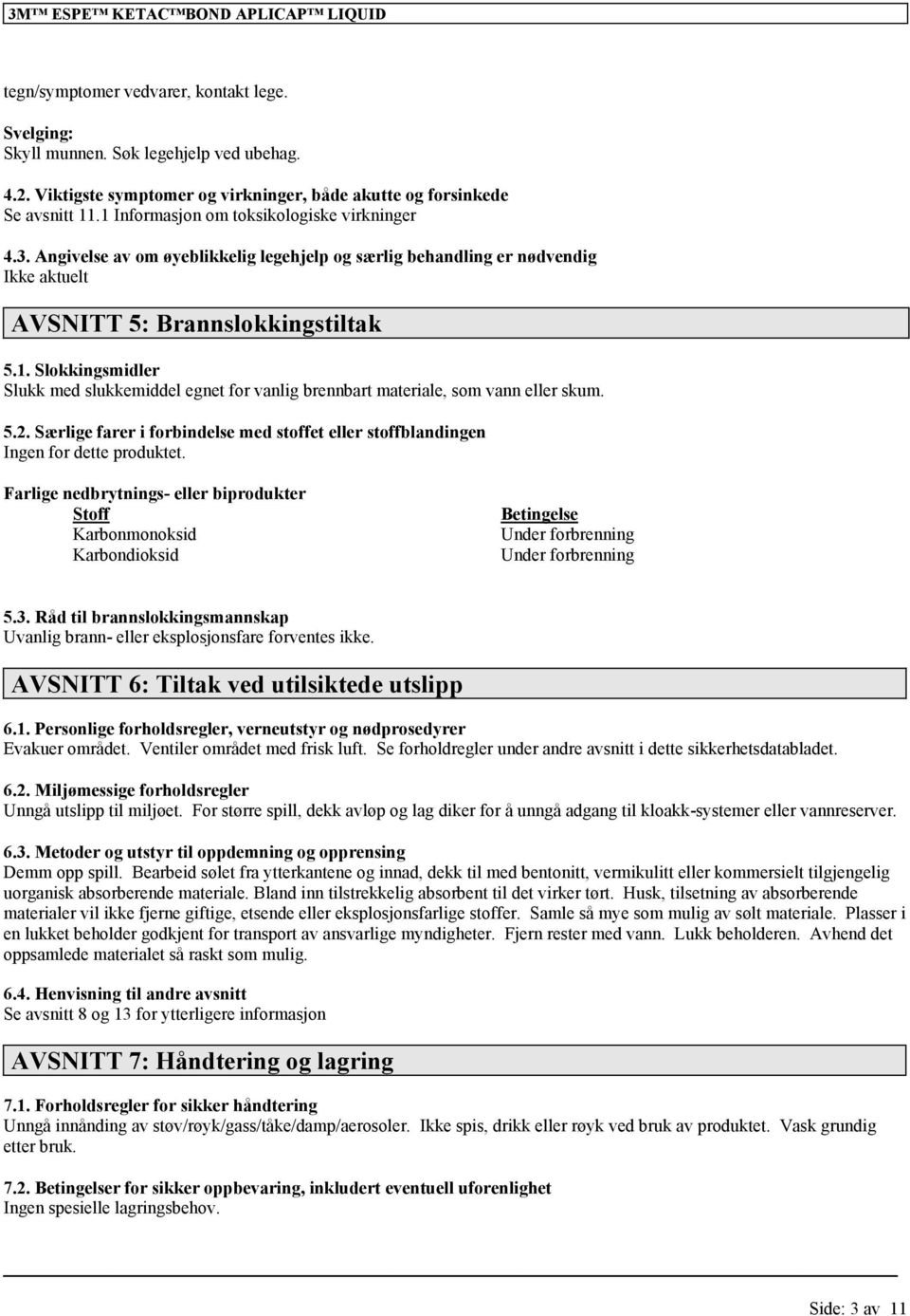 Angivelse av om øyeblikkelig legehjelp og særlig behandling er nødvendig AVSNITT 5: Brannslokkingstiltak 5.1.