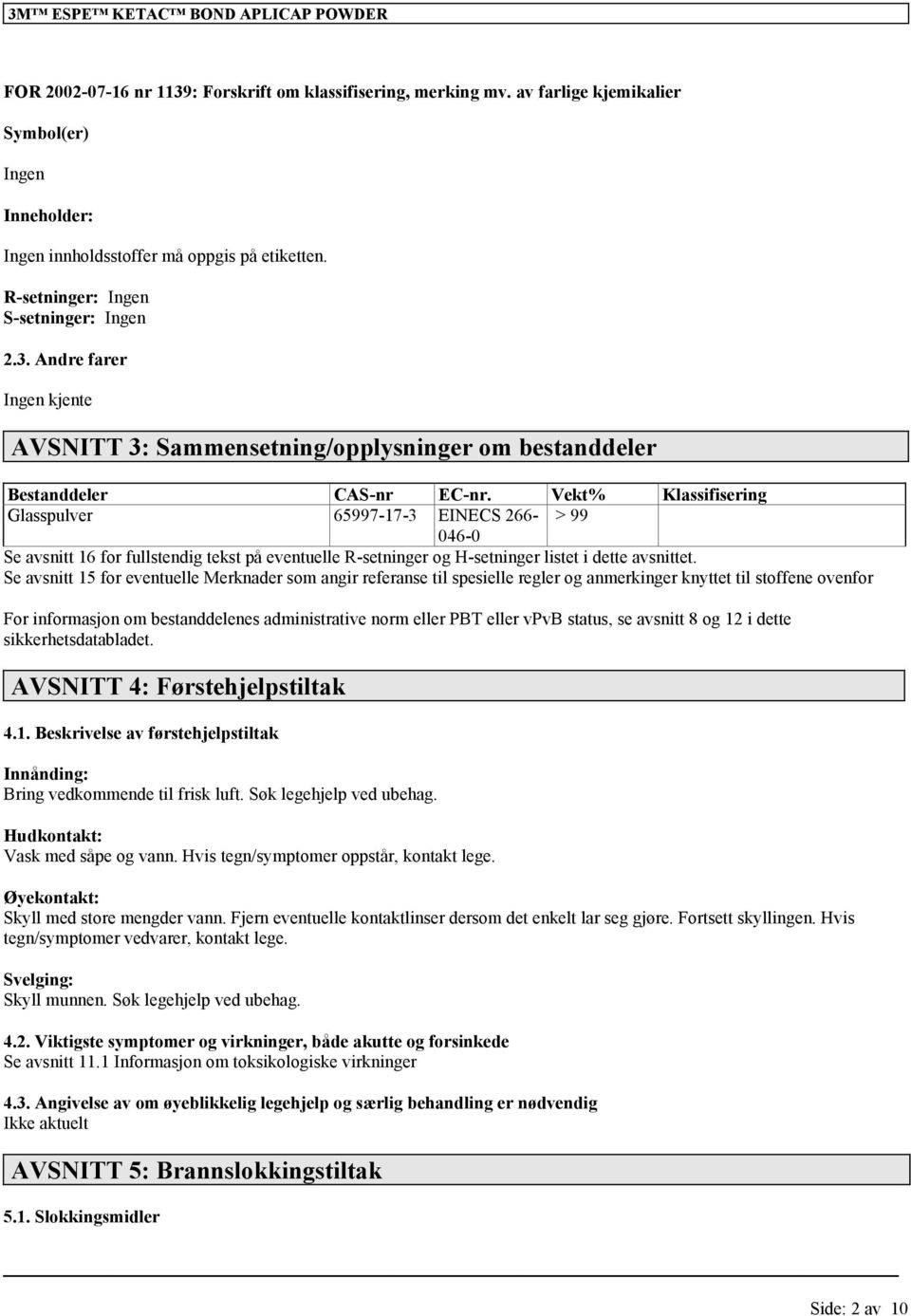 Vekt% Klassifisering Glasspulver 65997-17-3 EINECS 266- > 99 046-0 Se avsnitt 16 for fullstendig tekst på eventuelle R-setninger og H-setninger listet i dette avsnittet.