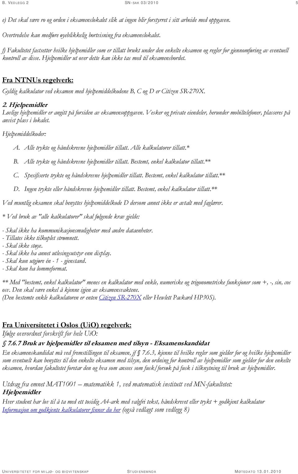 f) Fakultetet fastsetter hvilke hjelpemidler som er tillatt brukt under den enkelte eksamen og regler for gjennomføring av eventuell kontroll av disse.