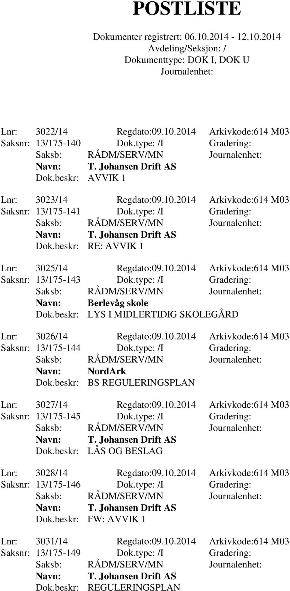 beskr: LYS I MIDLERTIDIG SKOLEGÅRD Lnr: 3026/14 Regdato:09.10.2014 Arkivkode:614 M03 Saksnr: 13/175-144 Dok.type: /I Gradering: Navn: NordArk Dok.beskr: BS REGULERINGSPLAN Lnr: 3027/14 Regdato:09.10.2014 Arkivkode:614 M03 Saksnr: 13/175-145 Dok.