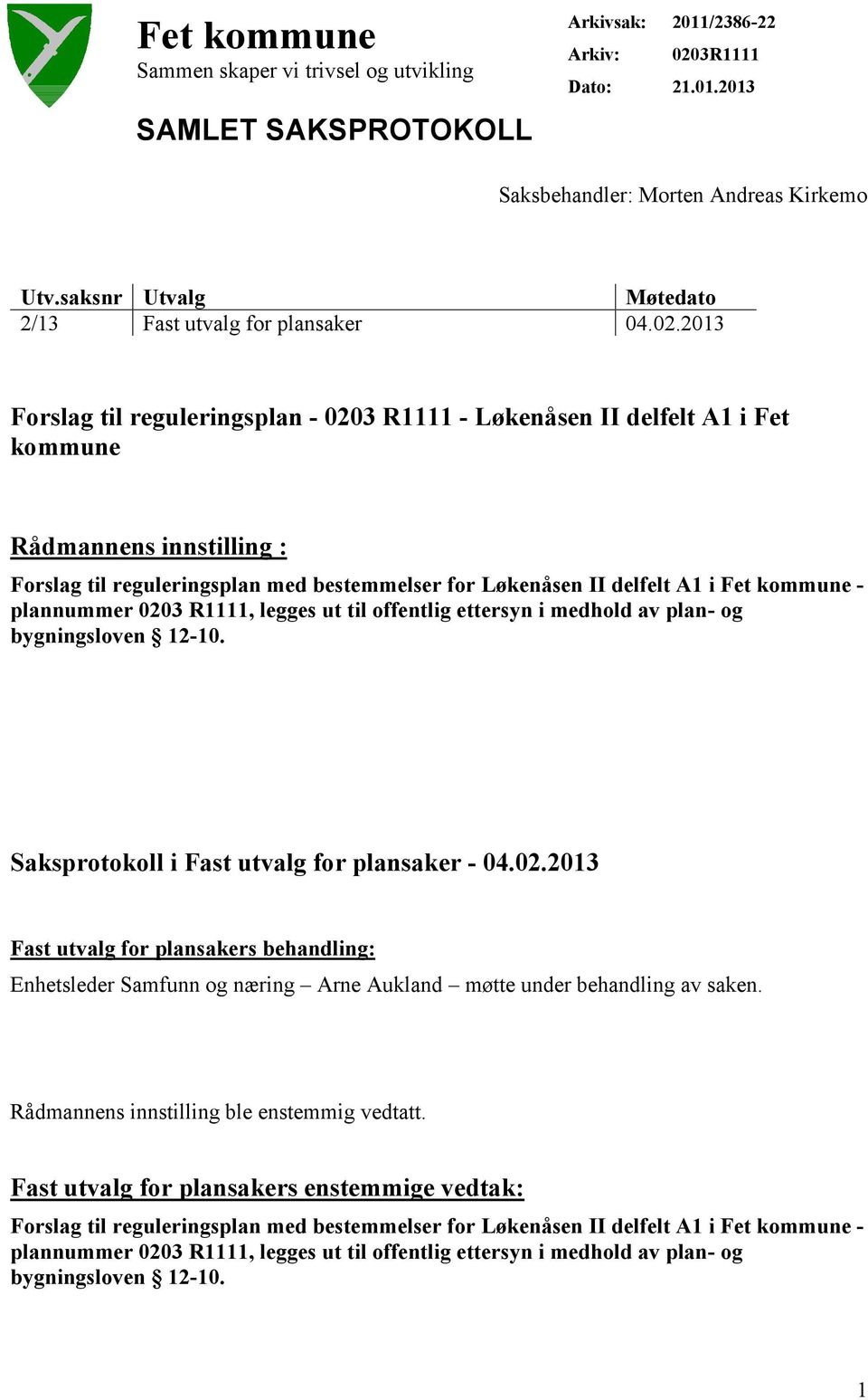 2013 Forslag til reguleringsplan - 0203 R1111 - Løkenåsen II delfelt A1 i Fet kommune Rådmannens innstilling : Forslag til reguleringsplan med bestemmelser for Løkenåsen II delfelt A1 i Fet kommune -