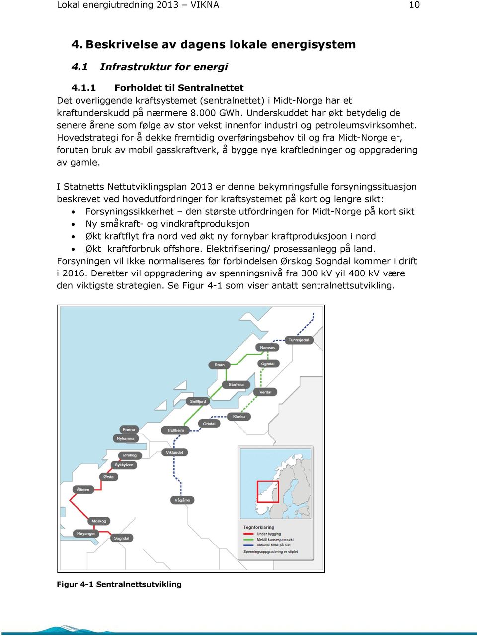 Hovedstrategi for å dekke fremtidig overføringsbehov til og fra Midt-Norge er, foruten bruk av mobil gasskraftverk, å bygge nye kraftledninger og oppgradering av gamle.