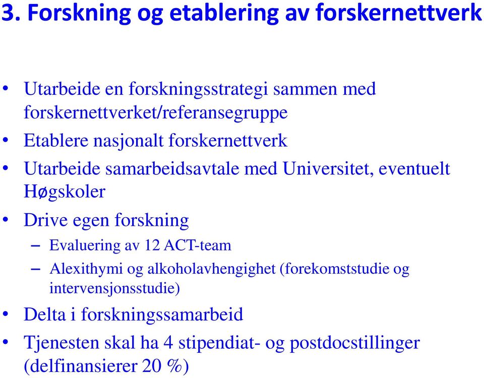 Universitet, eventuelt Høgskoler Drive egen forskning Evaluering av 12 ACT-team Alexithymi og