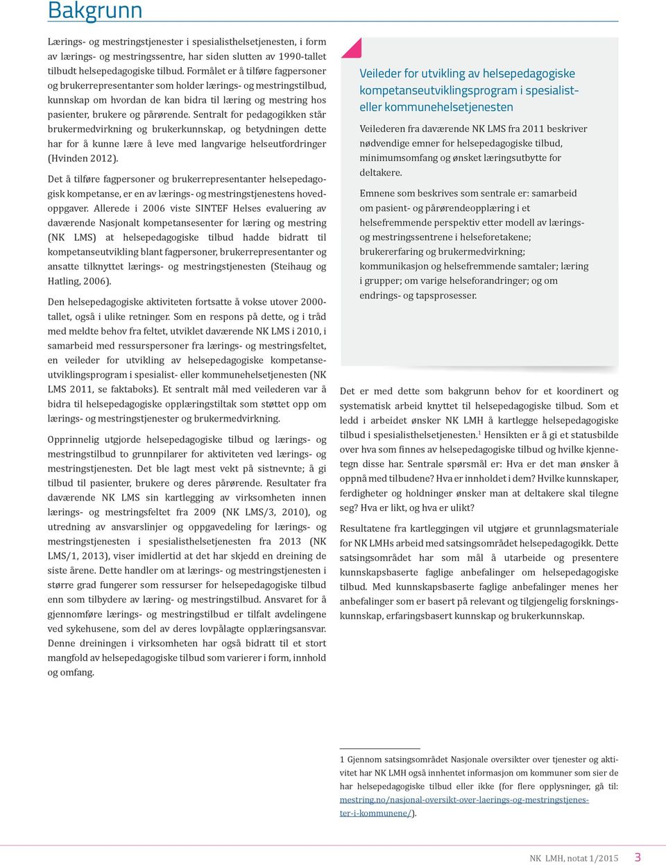 Sentralt for pedagogikken står brukermedvirkning og brukerkunnskap, og betydningen dette har for å kunne lære å leve med langvarige helseutfordringer (Hvinden 2012).