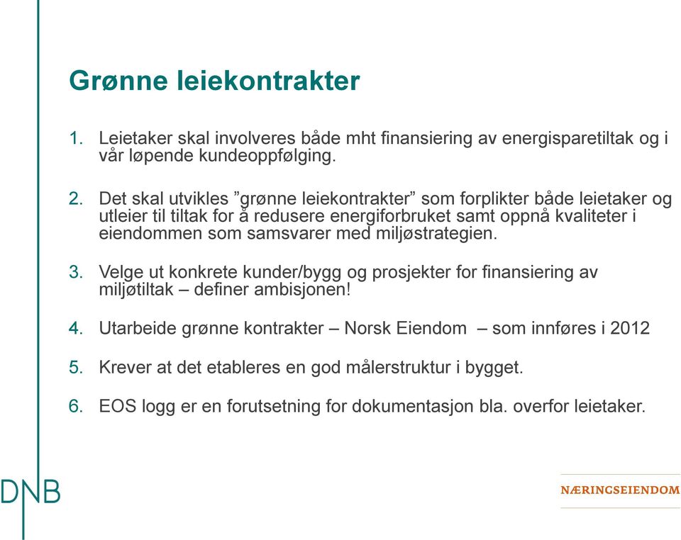 eiendommen som samsvarer med miljøstrategien. 3. Velge ut konkrete kunder/bygg og prosjekter for finansiering av miljøtiltak definer ambisjonen! 4.