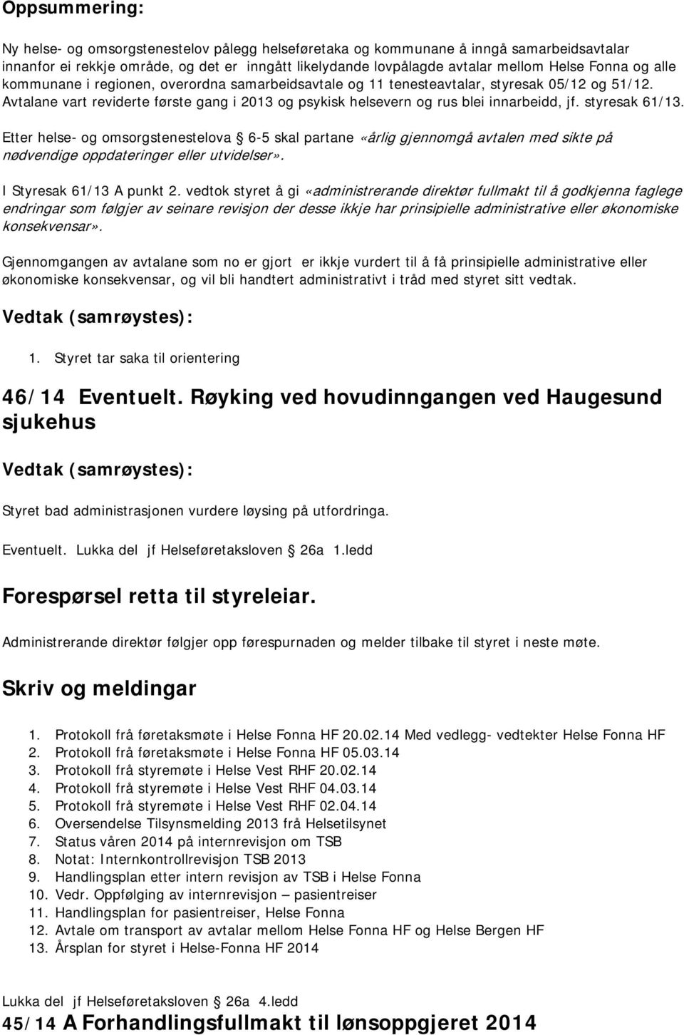 styresak 61/13. Etter helse- og omsorgstenestelova 6-5 skal partane «årlig gjennomgå avtalen med sikte på nødvendige oppdateringer eller utvidelser». I Styresak 61/13 A punkt 2.