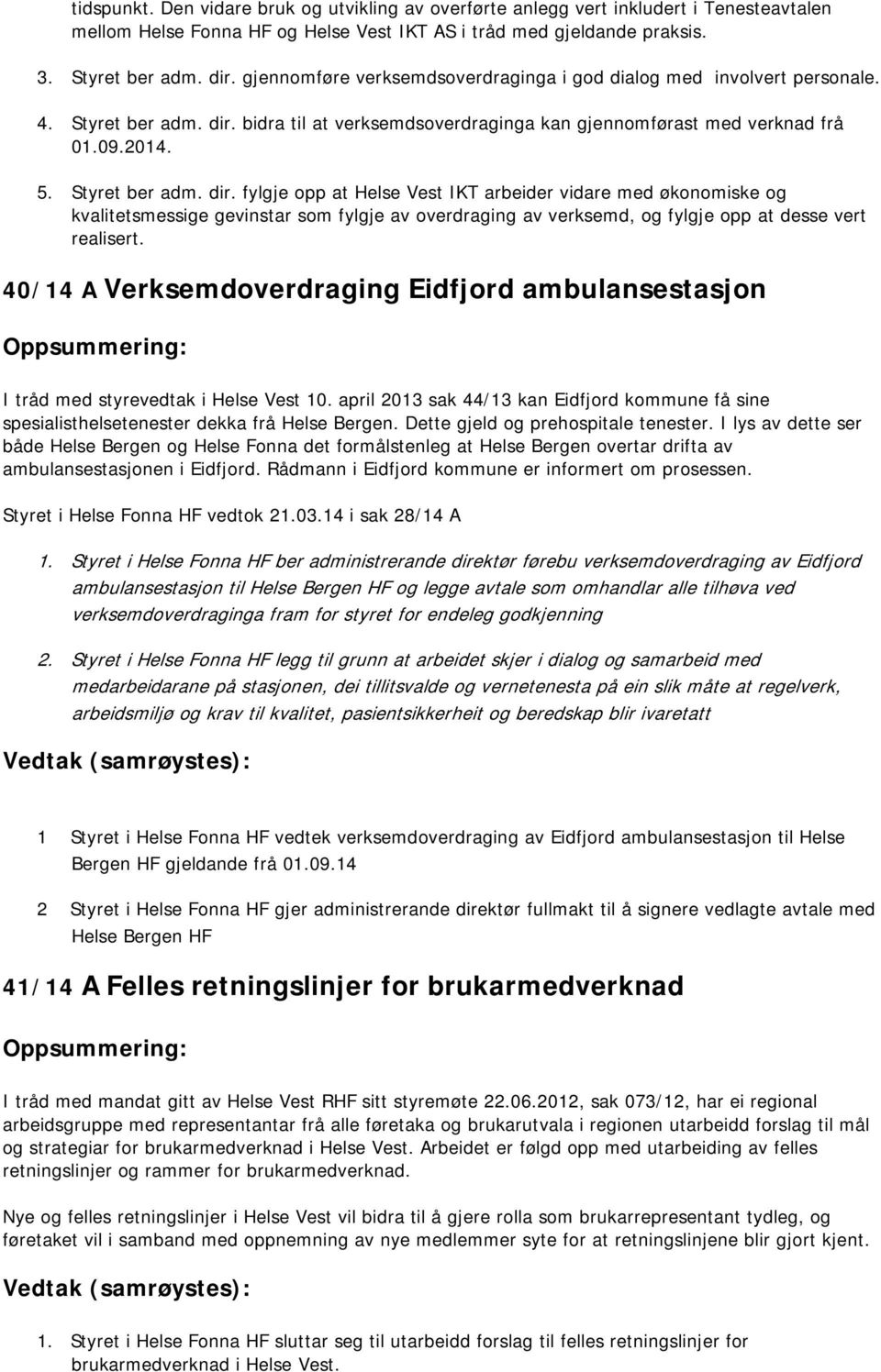 bidra til at verksemdsoverdraginga kan gjennomførast med verknad frå 01.09.2014. 5. Styret ber adm. dir.