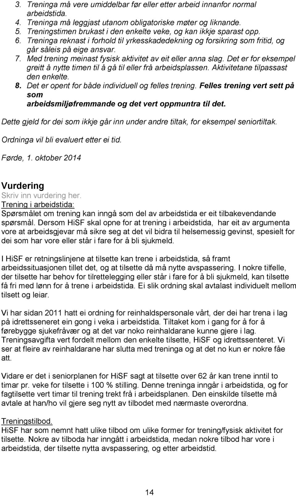 Med trening meinast fysisk aktivitet av eit eller anna slag. Det er for eksempel greitt å nytte timen til å gå til eller frå arbeidsplassen. Aktivitetane tilpassast den enkelte. 8.