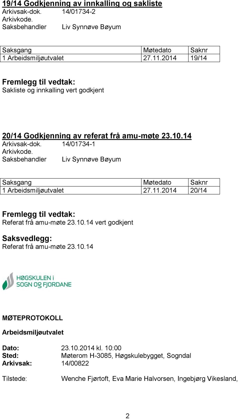 Saksbehandler Liv Synnøve Bøyum Saksgang Møtedato Saknr 1 Arbeidsmiljøutvalet 27.11.2014 20/14 Fremlegg til vedtak: Referat frå amu-møte 23.10.