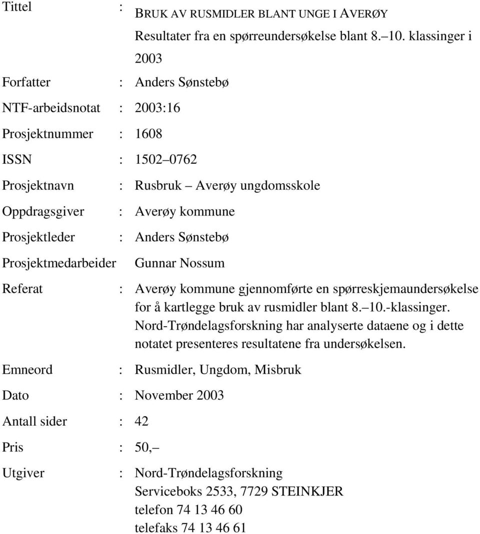 Rusbruk Averøy ungdomsskole : Averøy kommune : Anders Sønstebø Gunnar Nossum : Averøy kommune gjennomførte en spørreskjemaundersøkelse for å kartlegge bruk av rusmidler blant 8. 10.-klassinger.