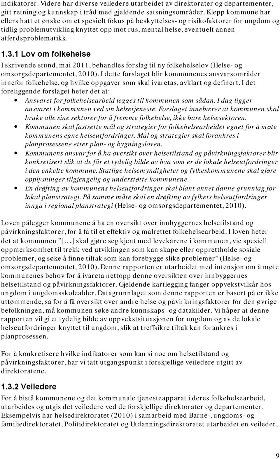atferdsproblematikk. 1.3.1 Lov om folkehelse I skrivende stund, mai 2011, behandles forslag til ny folkehelselov (Helse- og omsorgsdepartementet, 2010).