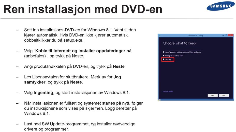 Angi produktnøkkelen på DVD-en, og trykk på Neste. Les Lisensavtalen for sluttbrukere. Merk av for Jeg samtykker, og trykk på Neste.