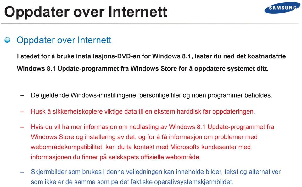 Husk å sikkerhetskopiere viktige data til en ekstern harddisk før oppdateringen. Hvis du vil ha mer informasjon om nedlasting av Windows 8.