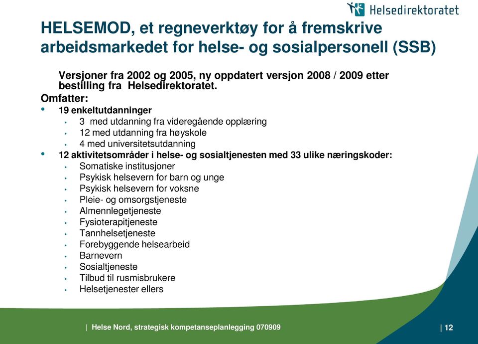 Omfatter: 19 enkeltutdanninger 3 med utdanning fra videregående opplæring 12 med utdanning fra høyskole 4 med universitetsutdanning 12 aktivitetsområder i helse- og sosialtjenesten