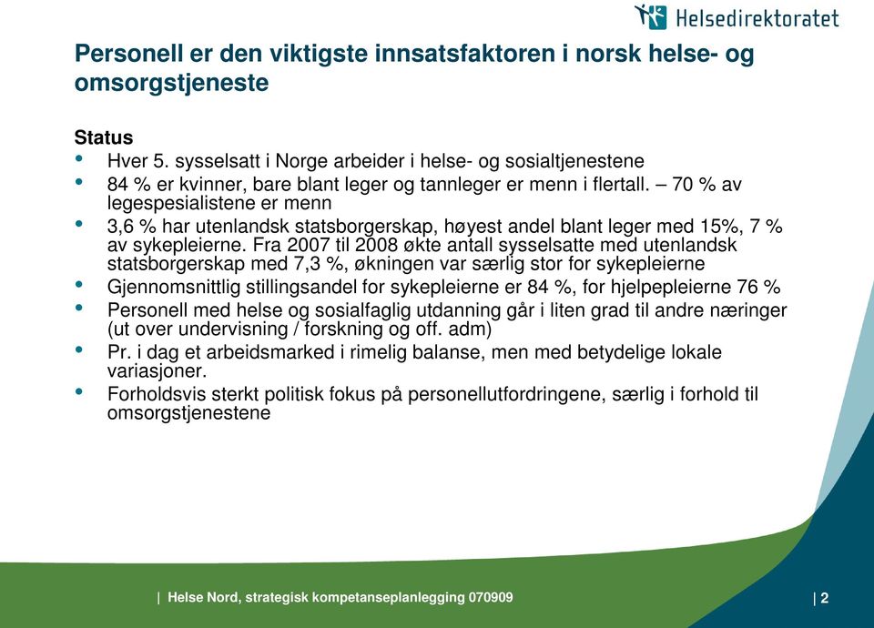 70 % av legespesialistene er menn 3,6 % har utenlandsk statsborgerskap, høyest andel blant leger med 15%, 7 % av sykepleierne.