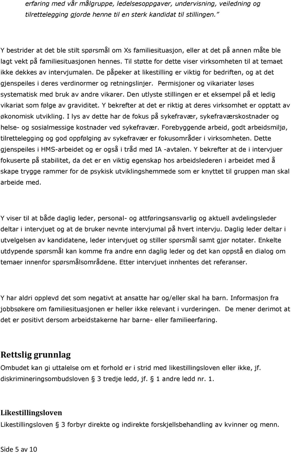 Til støtte for dette viser virksomheten til at temaet ikke dekkes av intervjumalen. De påpeker at likestilling er viktig for bedriften, og at det gjenspeiles i deres verdinormer og retningslinjer.