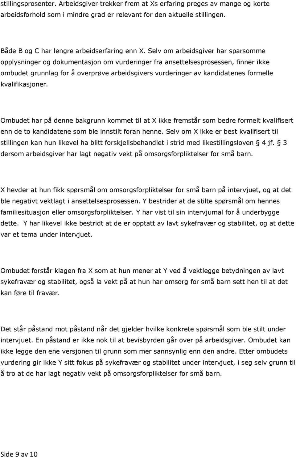 Selv om arbeidsgiver har sparsomme opplysninger og dokumentasjon om vurderinger fra ansettelsesprosessen, finner ikke ombudet grunnlag for å overprøve arbeidsgivers vurderinger av kandidatenes