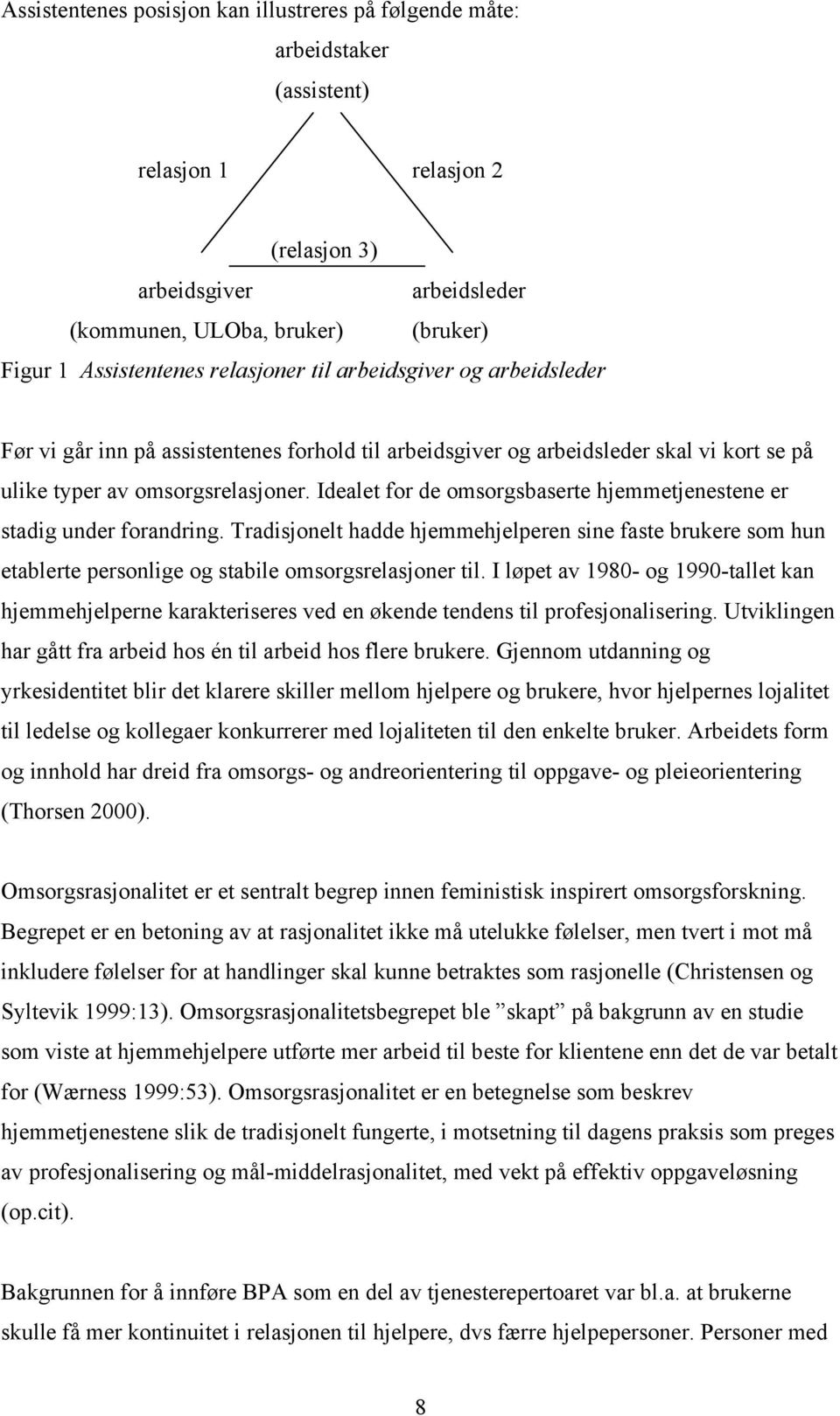 Idealet for de omsorgsbaserte hjemmetjenestene er stadig under forandring. Tradisjonelt hadde hjemmehjelperen sine faste brukere som hun etablerte personlige og stabile omsorgsrelasjoner til.