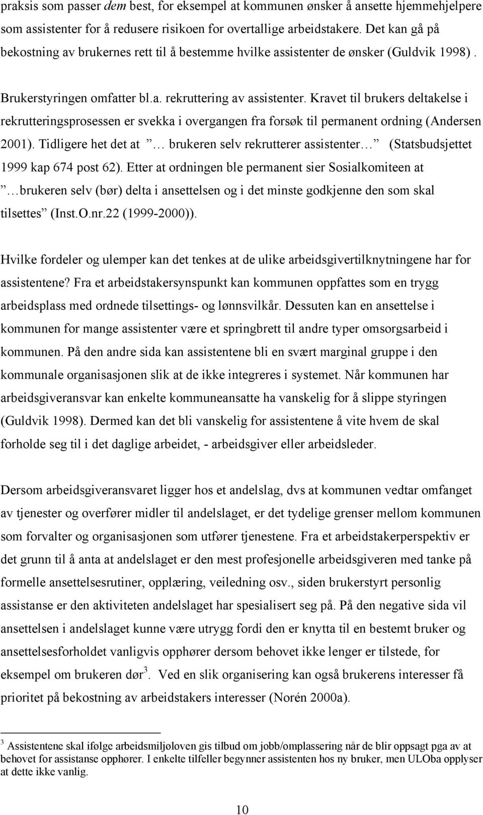 Kravet til brukers deltakelse i rekrutteringsprosessen er svekka i overgangen fra forsøk til permanent ordning (Andersen 2001).