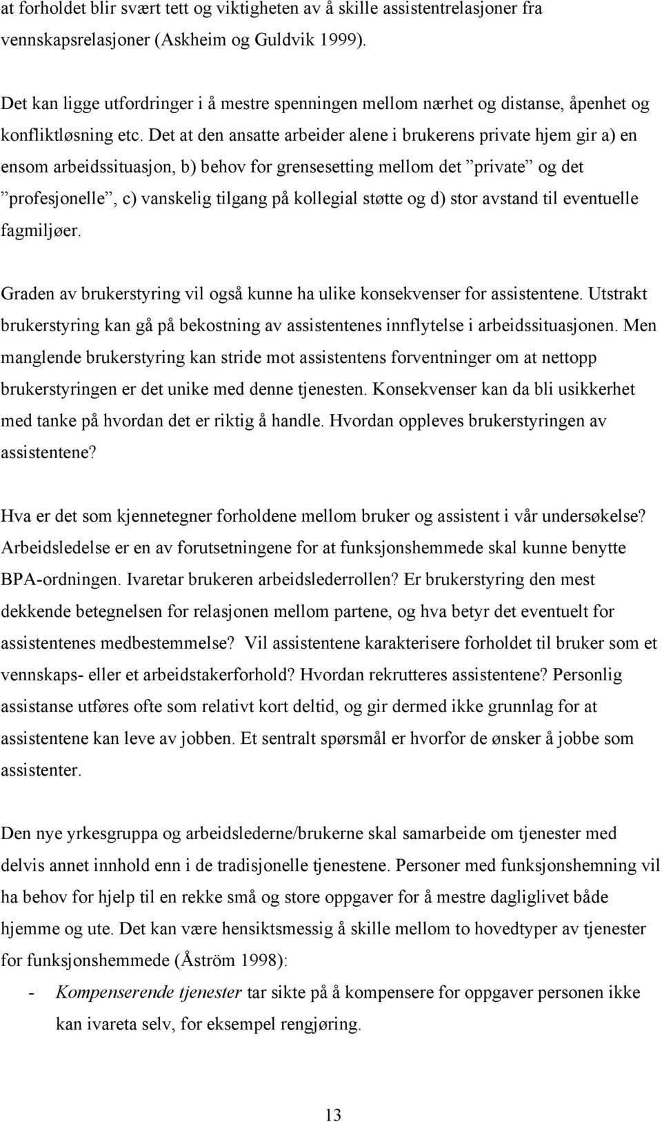 Det at den ansatte arbeider alene i brukerens private hjem gir a) en ensom arbeidssituasjon, b) behov for grensesetting mellom det private og det profesjonelle, c) vanskelig tilgang på kollegial