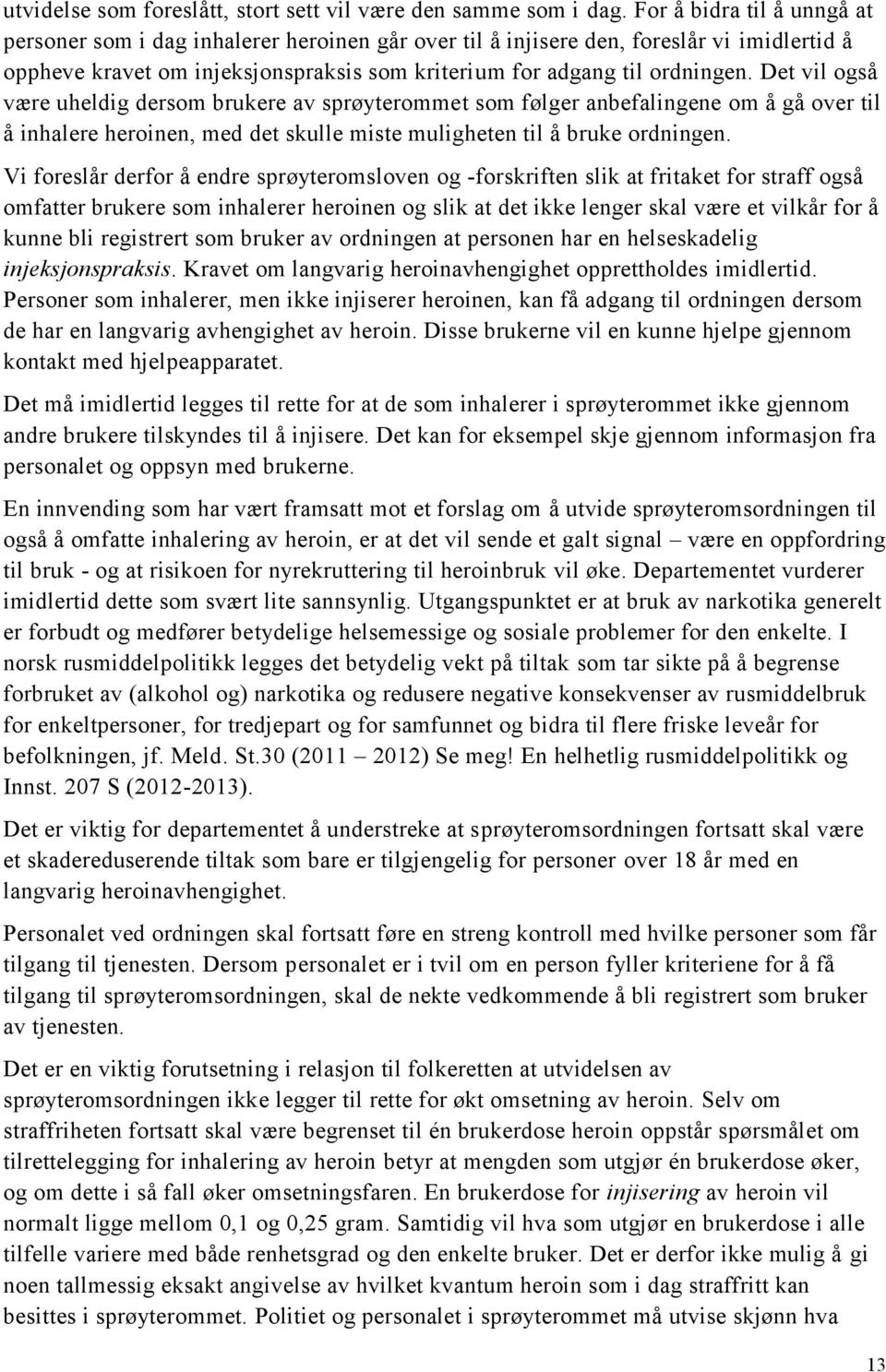 Det vil også være uheldig dersom brukere av sprøyterommet som følger anbefalingene om å gå over til å inhalere heroinen, med det skulle miste muligheten til å bruke ordningen.