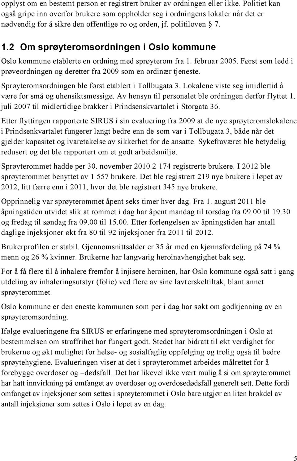 2 Om sprøyteromsordningen i Oslo kommune Oslo kommune etablerte en ordning med sprøyterom fra 1. februar 2005. Først som ledd i prøveordningen og deretter fra 2009 som en ordinær tjeneste.