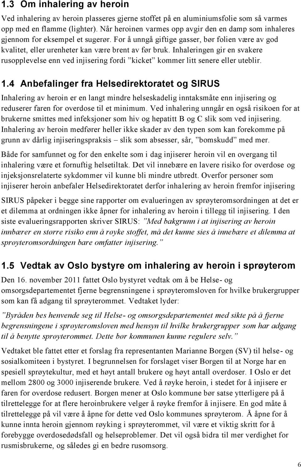 Inhaleringen gir en svakere rusopplevelse enn ved injisering fordi kicket kommer litt senere eller uteblir. 1.