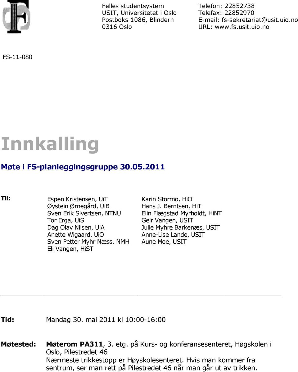 Hans J. Berntsen, HiT Elin Flægstad Myrholdt, HiNT Geir Vangen, USIT Julie Myhre Barkenæs, USIT Anne-Lise Lande, USIT Aune Moe, USIT Tid: Mandag 30. mai 2011 kl 10:00-16:00 Møtested: Møterom PA311, 3.