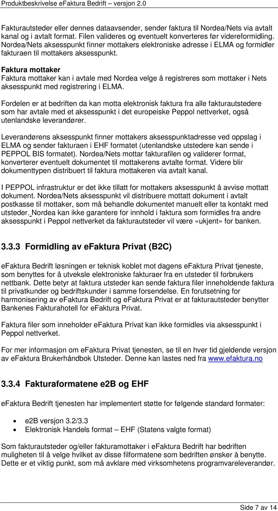 Faktura mottaker Faktura mottaker kan i avtale med Nordea velge å registreres som mottaker i Nets aksesspunkt med registrering i ELMA.