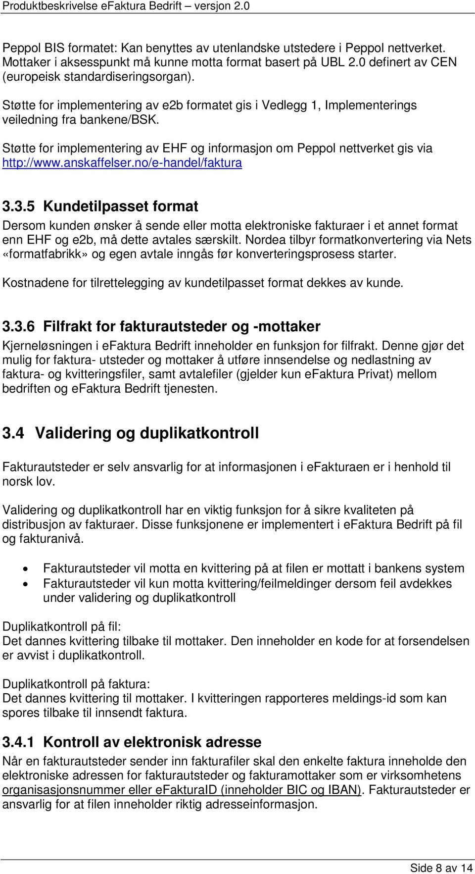 anskaffelser.no/e-handel/faktura 3.3.5 Kundetilpasset format Dersom kunden ønsker å sende eller motta elektroniske fakturaer i et annet format enn EHF og e2b, må dette avtales særskilt.