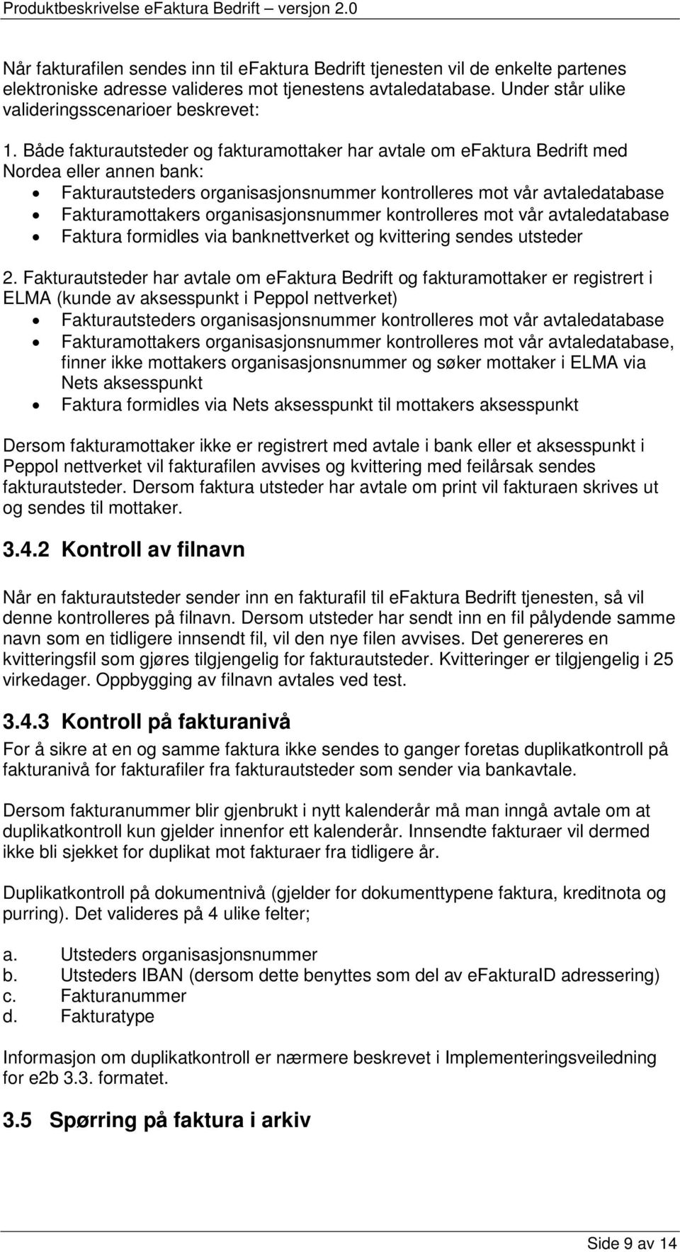 organisasjonsnummer kontrolleres mot vår avtaledatabase Faktura formidles via banknettverket og kvittering sendes utsteder 2.