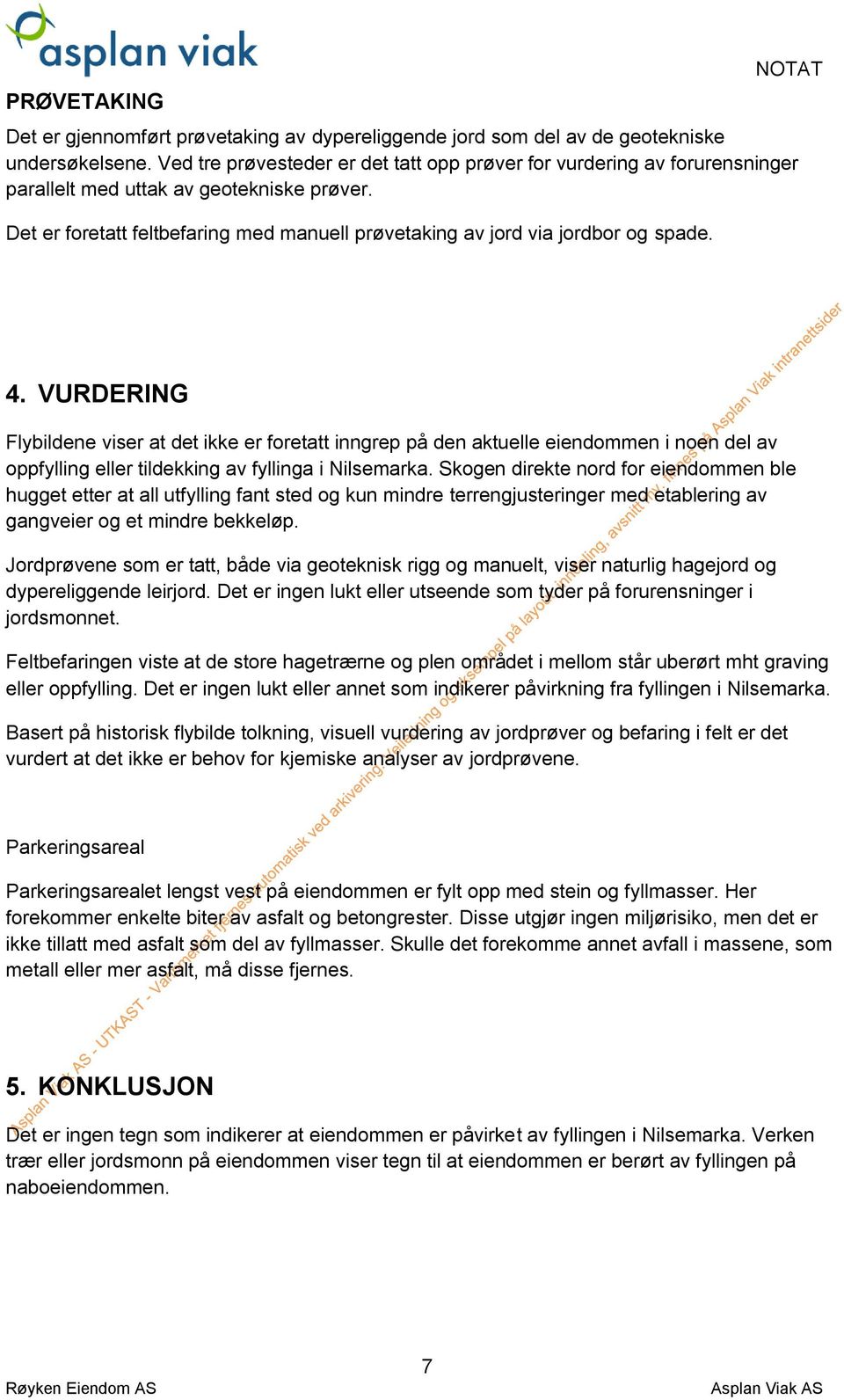 4. VURDERING Flybildene viser at det ikke er foretatt inngrep på den aktuelle eiendommen i noen del av oppfylling eller tildekking av fyllinga i Nilsemarka.