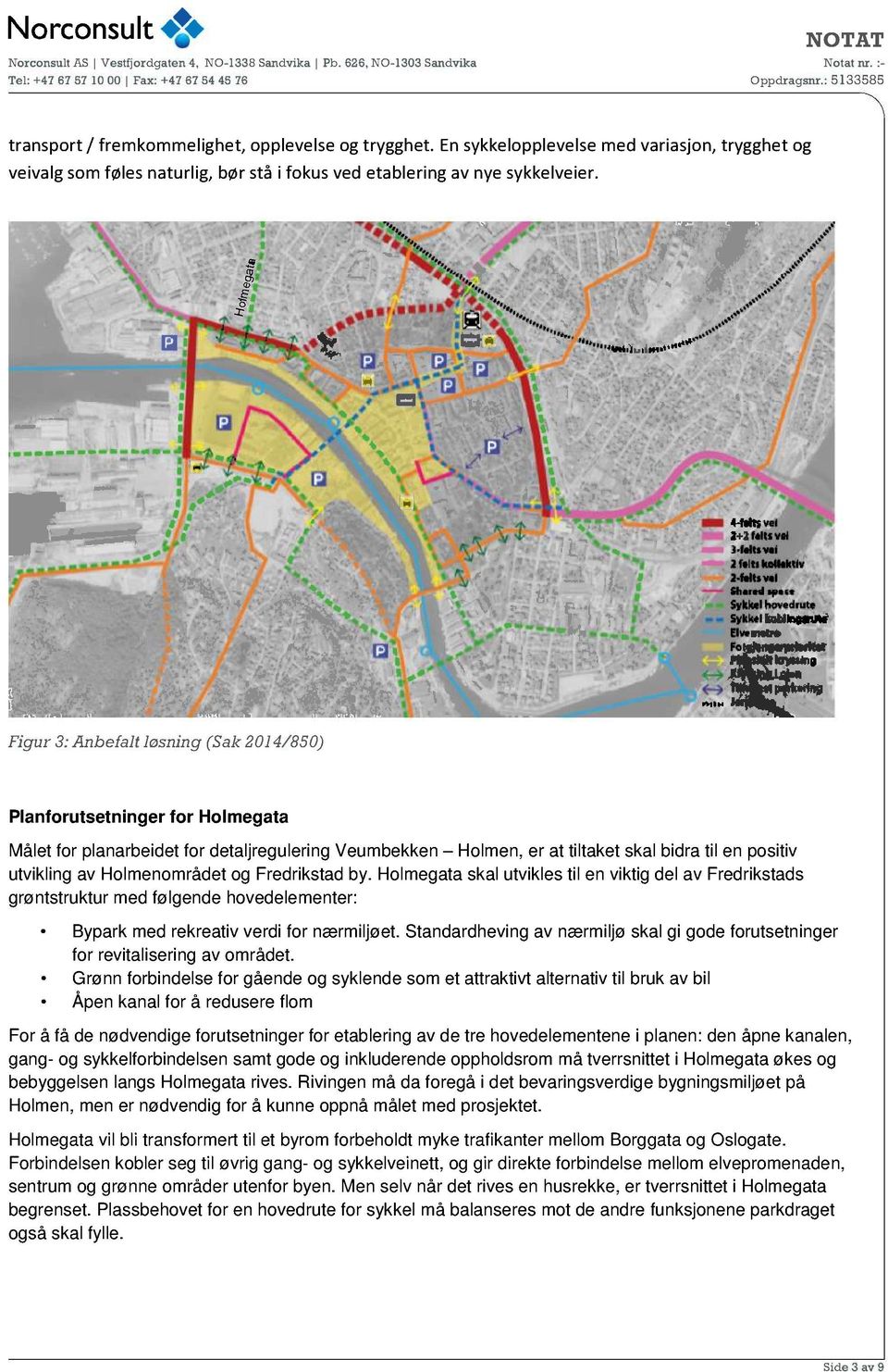 Holmenområdet og Fredrikstad by. Holme gata skal utvikles til en viktig del av Fredrikstad s grøntstruktur med følgende hovedelementer: Bypark med rekreativ verdi for nærmiljøet.