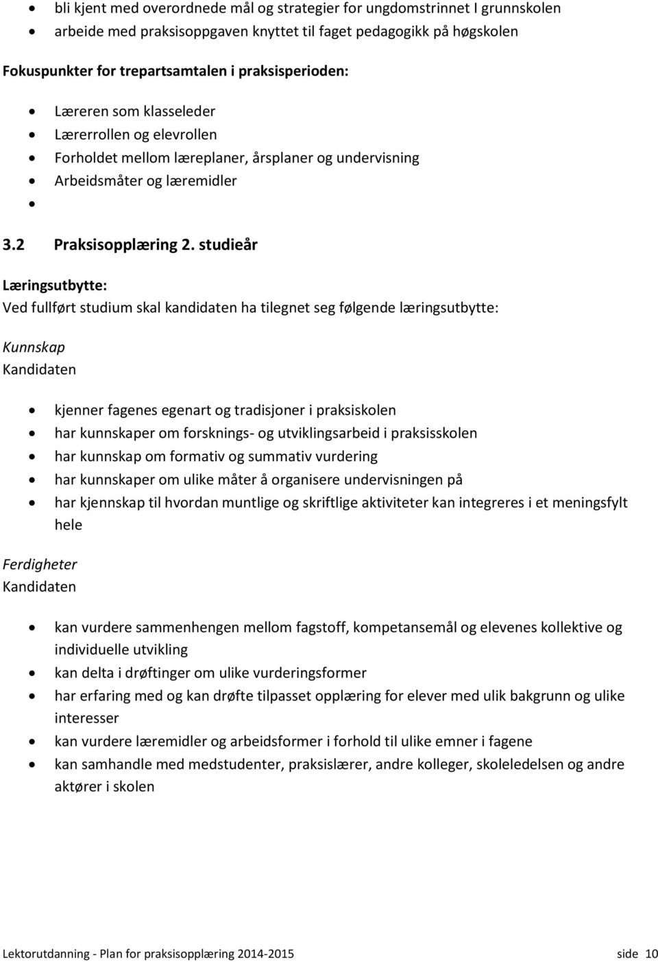 studieår Læringsutbytte: Ved fullført studium skal kandidaten ha tilegnet seg følgende læringsutbytte: Kunnskap kjenner fagenes egenart og tradisjoner i praksiskolen har kunnskaper om forsknings- og