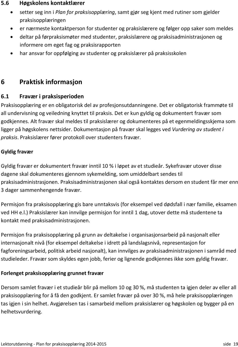 praksislærer på praksisskolen 6 Praktisk informasjon 6.1 Fravær i praksisperioden Praksisopplæring er en obligatorisk del av profesjonsutdanningene.