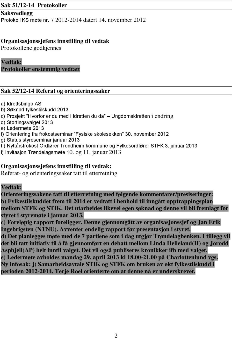 2013 c) Prosjekt Hvorfor er du med i Idretten du da Ungdomsidretten i endring d) Stortingsvalget 2013 e) Ledermøte 2013 f) Orientering fra frokostseminar Fysiske skolesekken 30.