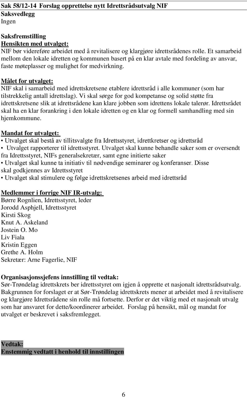 Målet for utvalget: NIF skal i samarbeid med idrettskretsene etablere idrettsråd i alle kommuner (som har tilstrekkelig antall idrettslag).