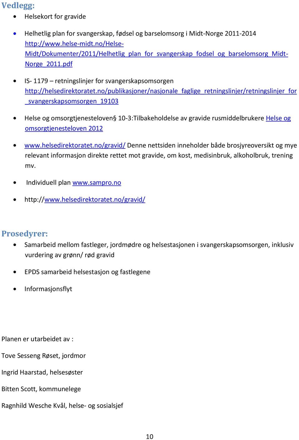 no/publikasjoner/nasjonale_faglige_retningslinjer/retningslinjer_for _svangerskapsomsorgen_19103 Helse og omsorgtjenesteloven 10-3:Tilbakeholdelse av gravide rusmiddelbrukere Helse og